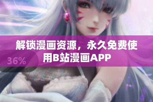解锁漫画资源，永久免费使用B站漫画APP