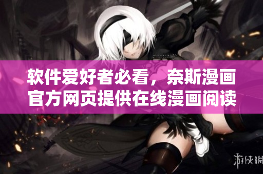 软件爱好者必看，奈斯漫画官方网页提供在线漫画阅读