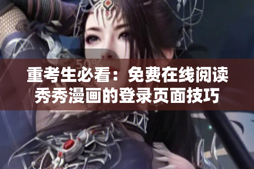 重考生必看：免费在线阅读秀秀漫画的登录页面技巧