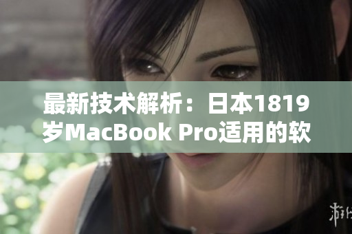 最新技术解析：日本1819岁MacBook Pro适用的软件