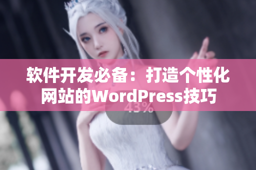 软件开发必备：打造个性化网站的WordPress技巧