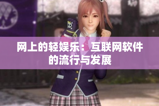 网上的轻娱乐：互联网软件的流行与发展
