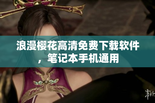 浪漫樱花高清免费下载软件，笔记本手机通用