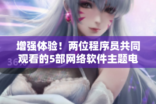 增强体验！两位程序员共同观看的5部网络软件主题电影推荐
