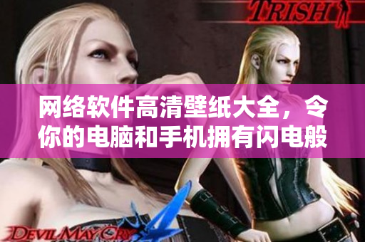 网络软件高清壁纸大全，令你的电脑和手机拥有闪电般的速度