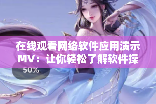 在线观看网络软件应用演示MV：让你轻松了解软件操作流程