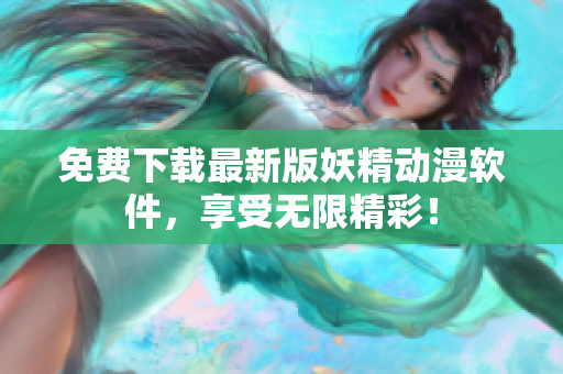 免费下载最新版妖精动漫软件，享受无限精彩！