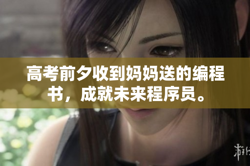 高考前夕收到妈妈送的编程书，成就未来程序员。