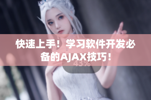 快速上手！学习软件开发必备的AJAX技巧！