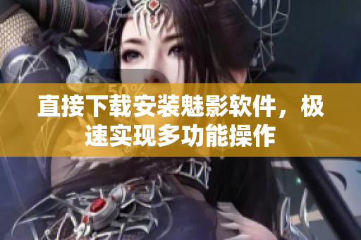 直接下载安装魅影软件，极速实现多功能操作