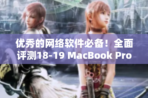 优秀的网络软件必备！全面评测18-19 MacBook Pro