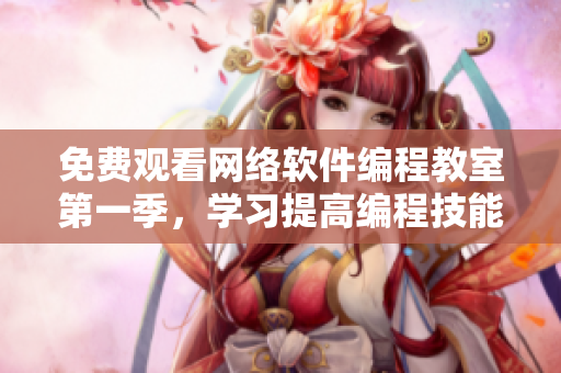 免费观看网络软件编程教室第一季，学习提高编程技能