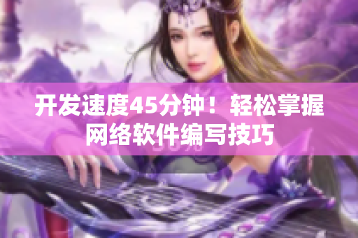 开发速度45分钟！轻松掌握网络软件编写技巧