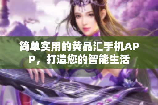 简单实用的黄品汇手机APP，打造您的智能生活