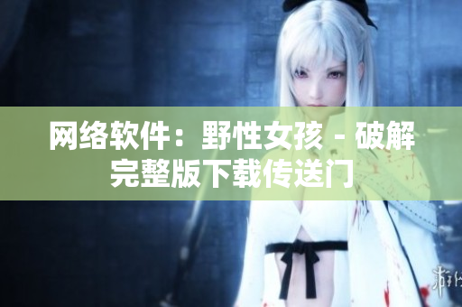 网络软件：野性女孩－破解完整版下载传送门