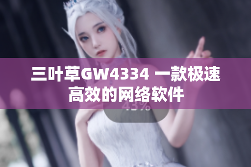 三叶草GW4334 一款极速高效的网络软件
