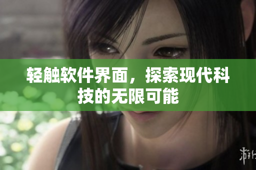 轻触软件界面，探索现代科技的无限可能