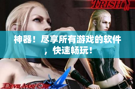 神器！尽享所有游戏的软件，快速畅玩！
