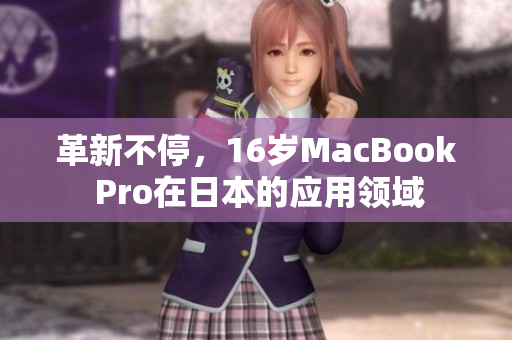 革新不停，16岁MacBook Pro在日本的应用领域