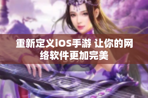 重新定义iOS手游 让你的网络软件更加完美