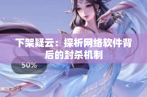 下架疑云：探析网络软件背后的封杀机制