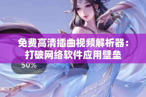 免费高清插曲视频解析器：打破网络软件应用壁垒