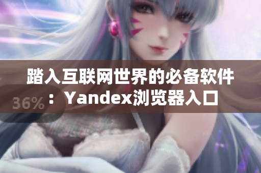 踏入互联网世界的必备软件：Yandex浏览器入口