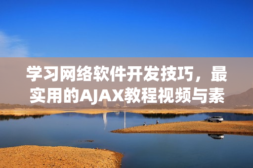 学习网络软件开发技巧，最实用的AJAX教程视频与素材分享