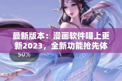 最新版本：漫画软件喵上更新2023，全新功能抢先体验