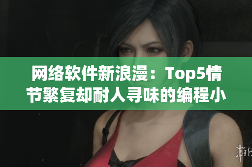 网络软件新浪漫：Top5情节繁复却耐人寻味的编程小说推荐