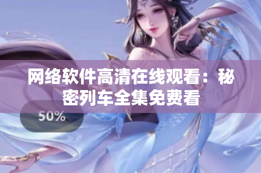 网络软件高清在线观看：秘密列车全集免费看