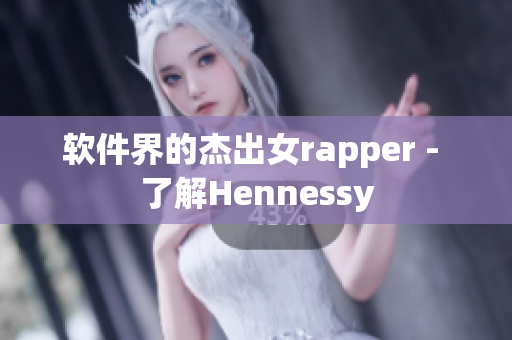 软件界的杰出女rapper - 了解Hennessy