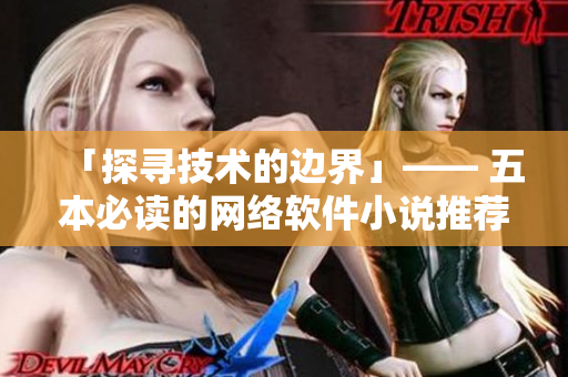 「探寻技术的边界」—— 五本必读的网络软件小说推荐