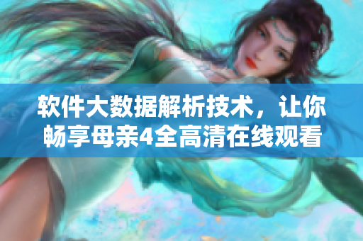 软件大数据解析技术，让你畅享母亲4全高清在线观看