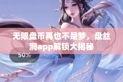 无限盘币再也不是梦，盘丝洞app解锁大揭秘