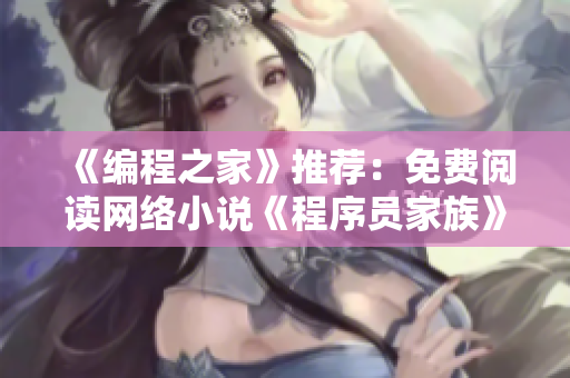 《编程之家》推荐：免费阅读网络小说《程序员家族》全文