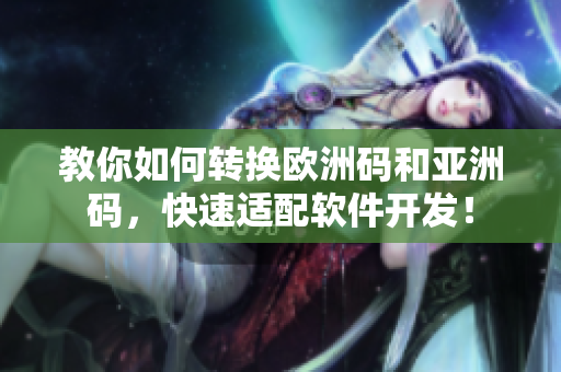 教你如何转换欧洲码和亚洲码，快速适配软件开发！