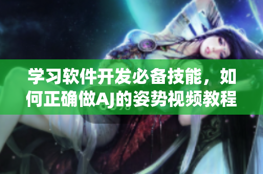学习软件开发必备技能，如何正确做AJ的姿势视频教程