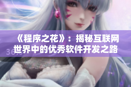 《程序之花》：揭秘互联网世界中的优秀软件开发之路！