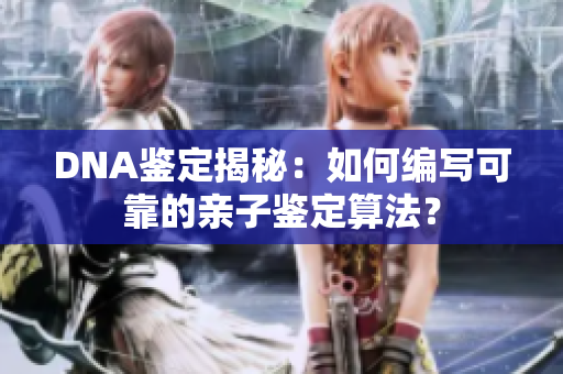 DNA鉴定揭秘：如何编写可靠的亲子鉴定算法？