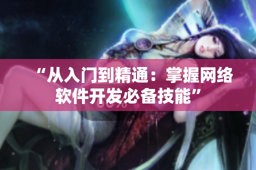 “从入门到精通：掌握网络软件开发必备技能”