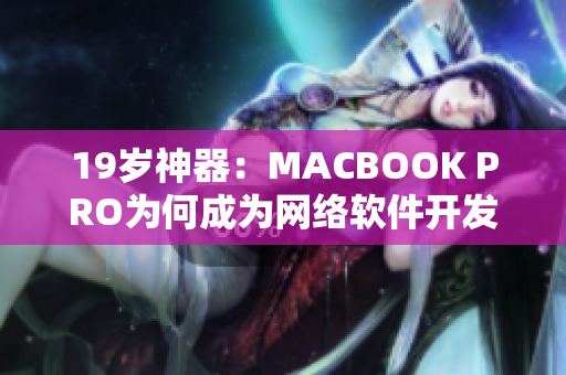 19岁神器：MACBOOK PRO为何成为网络软件开发者的不二选择？