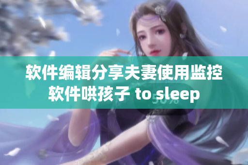 软件编辑分享夫妻使用监控软件哄孩子 to sleep