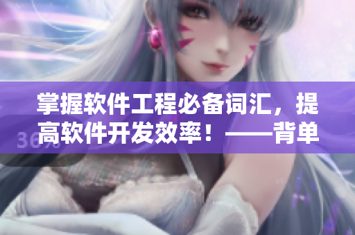 掌握软件工程必备词汇，提高软件开发效率！——背单词助你成功！