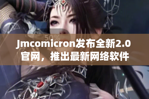 Jmcomicron发布全新2.0官网，推出最新网络软件
