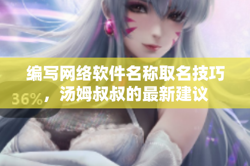 编写网络软件名称取名技巧，汤姆叔叔的最新建议