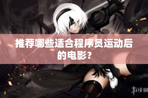 推荐哪些适合程序员运动后的电影？