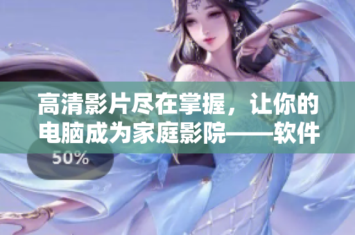 高清影片尽在掌握，让你的电脑成为家庭影院——软件实现技巧