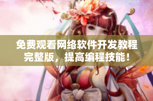 免费观看网络软件开发教程完整版，提高编程技能！