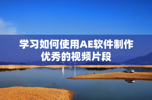 学习如何使用AE软件制作优秀的视频片段